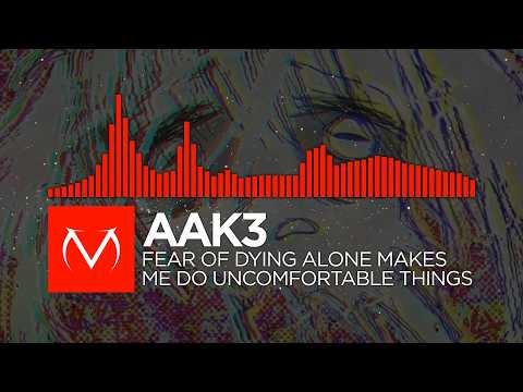 [DnB] - fear of dying alone makes me do uncomfortable things - aak3