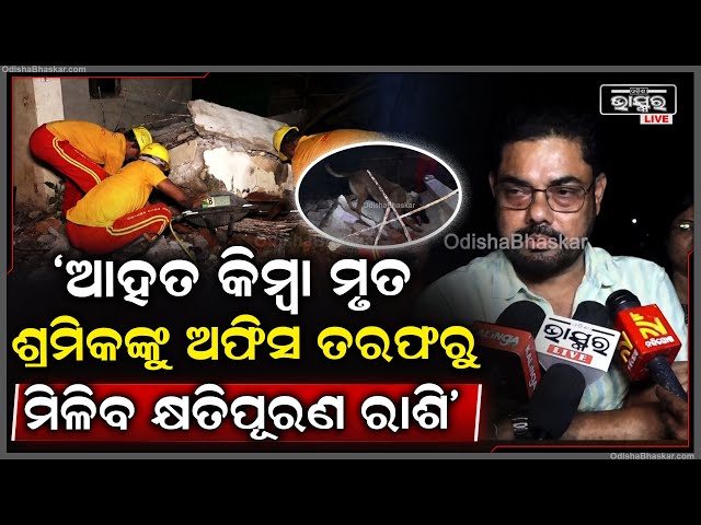 "ଯେଉଁ ଶ୍ରମିକ ମୃତାହତ ହୋଇଛନ୍ତି କିମ୍ବା ଆହତ ହୋଇଛନ୍ତି ତାଙ୍କୁ ଅଫିସ ତରଫରୁ କ୍ଷତିପୂରଣ ରାଶି ଯୋଗାଇଦିଆଯିବ"