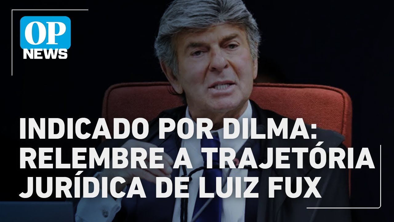 Indicado por Dilma e em campanha desde 2004 relembre a trajetória jurídica de Luiz Fux | OP News