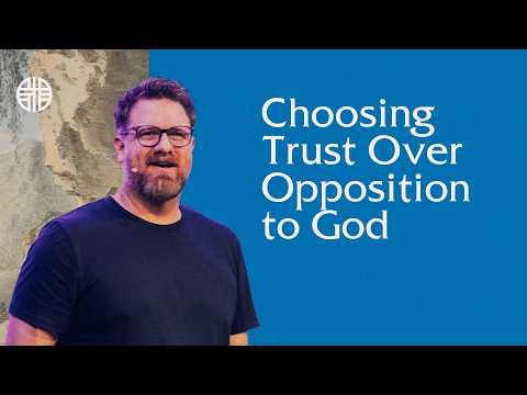 Choosing Trust Over Opposition to God