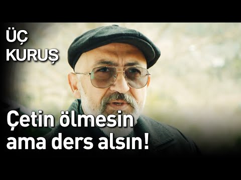 Üç Kuruş | Çetin Ölmesin Ama Ders Alsın!