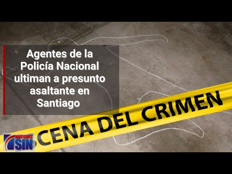 Agentes de la PN ultiman a presunto asaltante en Santiago
