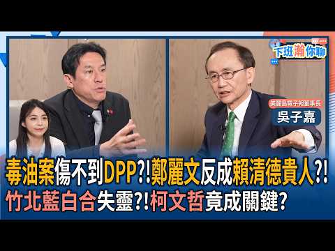 【下班瀚你聊】毒油案傷不到DPP?!吳子嘉:鄭麗文反成賴清德貴人?!竹北藍白合失靈?!柯文哲竟成關鍵?2026-08-09 Ep.398@TheStormMedia