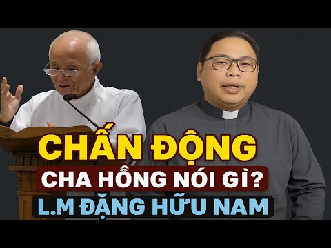 CHẤN ĐỘNG! Cha Hồng lên tiếng – L.M Đặng Hữu Nam nói gì?