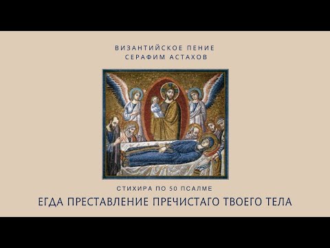 13. Егда преставление пречистаго твоего тела [УСПЕНИЕ БОГОРОДИЦЫ] – Стихира по 50-м псалме