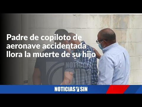 Padre de copiloto víctima de accidente aéreo llora la partida de su hijo