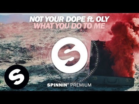 Not Your Dope Ft. Oly - What You Do To Me - UCpDJl2EmP7Oh90Vylx0dZtA