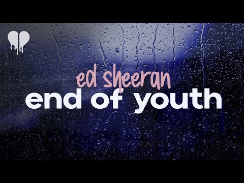 ed sheeran - end of youth (lyrics)
