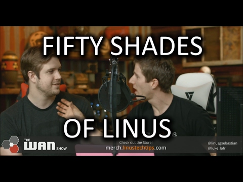 LINUS+50 SHADES OF GREY! - WAN Show Feb 17, 2017 - UCXuqSBlHAE6Xw-yeJA0Tunw