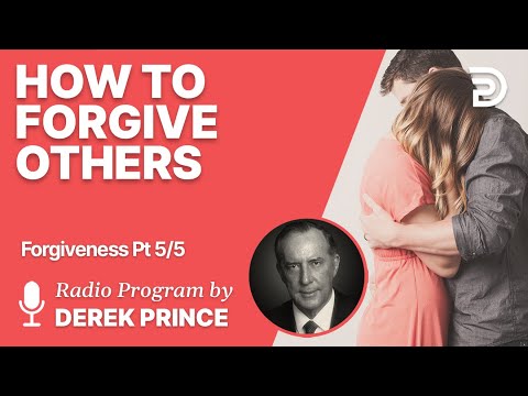Forgiveness 5 of 5 - How to Forgive Others