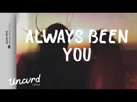 Quinn XCII - Always Been You (Lyrics / Lyric Video) - UCOJEt1dxJYH1N6jnLfB6SeA