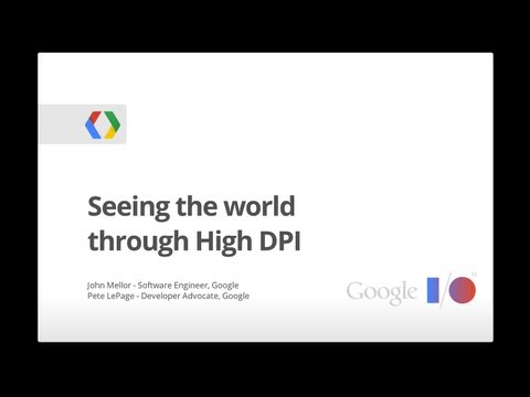 Seeing the World Through High DPI - Google I/O 2013 - UC_x5XG1OV2P6uZZ5FSM9Ttw