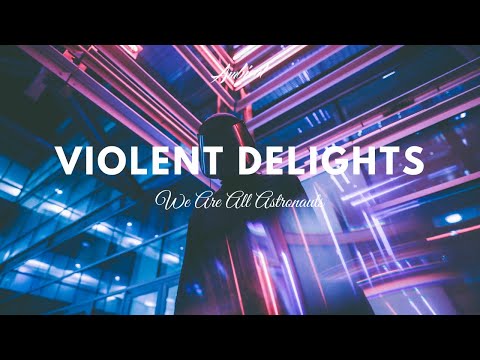 We Are All Astronauts - Violent Delights - UCm3-xqAh3Z-CwBniG1u_1vw