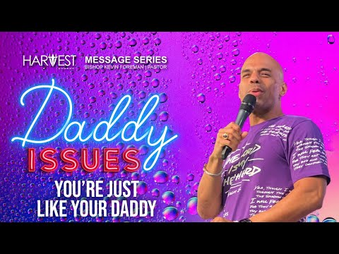 Daddy Issues - Youre Just Like Your Daddy - Bishop Kevin Foreman