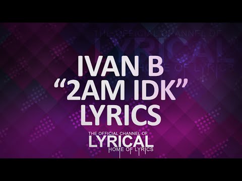 Ivan B - 2am Idk (Prod. DennisBeatz & TidoVegas) Lyrics - UCnQ9vhG-1cBieeqnyuZO-eQ