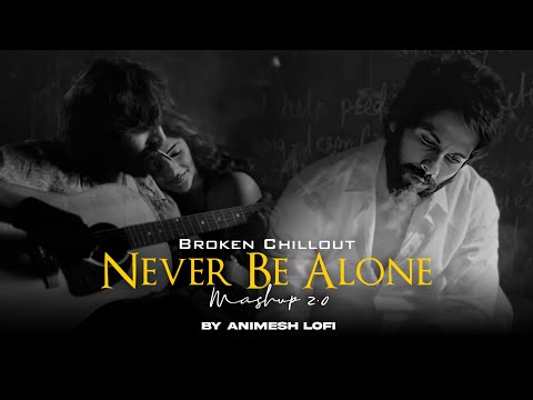 Never Be Alone 2 Mashup | Broken Memories | Nonstop Jukebox | Animesh Lofi | Chillout Mix