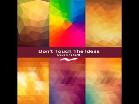 Dave Shepard - DON'T TOUCH THE IDEAS (Original Mix) - UC9x0mGSQ8PBABq-78vsJ8aA