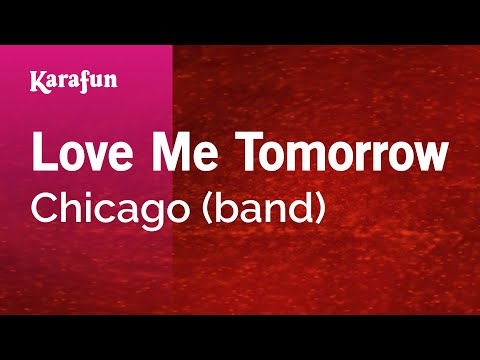 Karaoke Love Me Tomorrow - Chicago * - UCbqcG1rdt9LMwOJN4PyGTKg