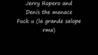 Jerry Ropero and Denis the menace - Fuck u  (la grande salope mix)
