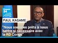 Paul Kagame, pr?sident du Rwanda Nous sommes pr?ts ? nous battre si n?cessaire avec la RD Congo