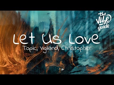 Topic, Vigiland, Christopher - Let Us Love (Lyrics) - UCxH0sQJKG6Aq9-vFIPnDZ2A