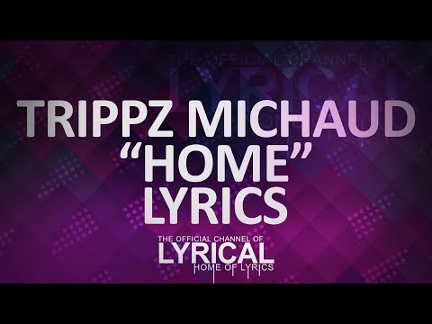 Trippz Michaud - Home Lyrics - UCnQ9vhG-1cBieeqnyuZO-eQ