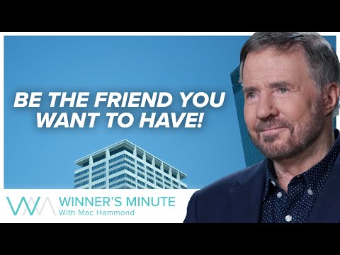Be the Friend You Want to Have! // The Winner's Minute With Mac Hammond