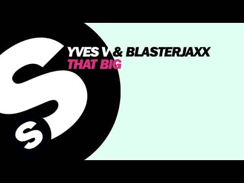 Yves V & Blasterjaxx - That Big (OUT NOW) - UCpDJl2EmP7Oh90Vylx0dZtA