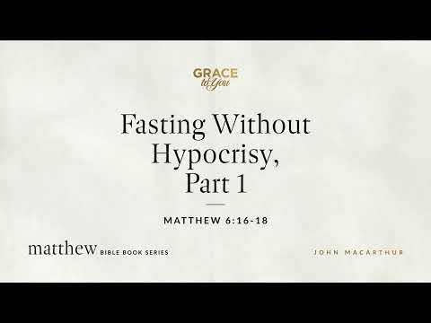 Fasting Without Hypocrisy, Part 1 (Matthew 6:16–18) [Audio Only]