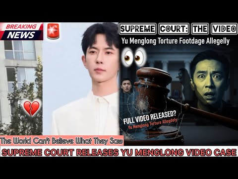 YU MENGLONG’S FULL VIDEO RELEASED BY SUPREME COURT - INCLUDING ALLEGEDLY TORTURE