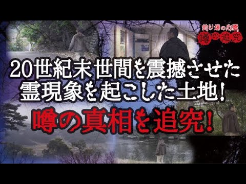 20世紀末に全国を震撼させた！霊現象を起こした土地！の噂を追究！【釣り場の心霊噂の追究その7】