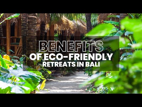 Discover the benefits of  Eco-Friendly Retreats in Bali