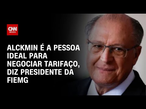 ​Alckmin é a pessoa ideal para negociar tarifaço, diz presidente da FIEMG | AGORA CNN