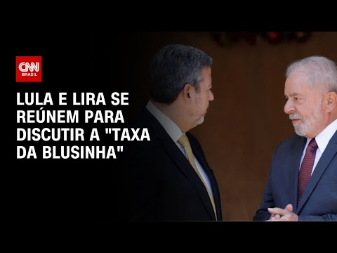 ​Lula e Lira se reúnem para discutir a “taxa da blusinha” | BASTIDORES CNN