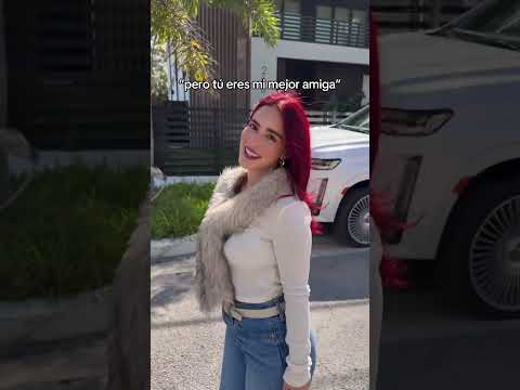 Tu mejor amiga es super guapa