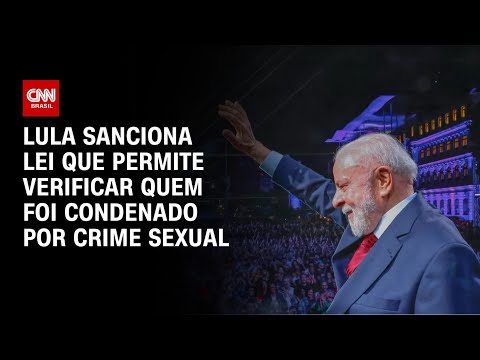 ​Lula sanciona lei que permite verificar quem foi condenado por crime sexual | CNN ARENA