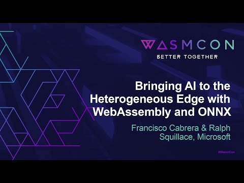 Bringing AI to the Heterogeneous Edge with WebAssembly & ONNX - Francisco Cabrera & Ralph Squillace