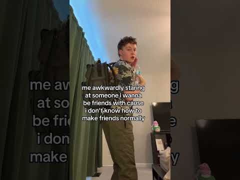 me when i wanna make friends but idk how