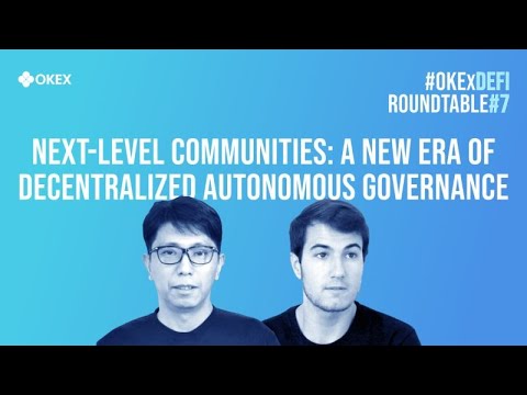 #OKExDeFi Roundtable #7 - Next-level Communities: A New Era of Decentralized Autonomous Governance