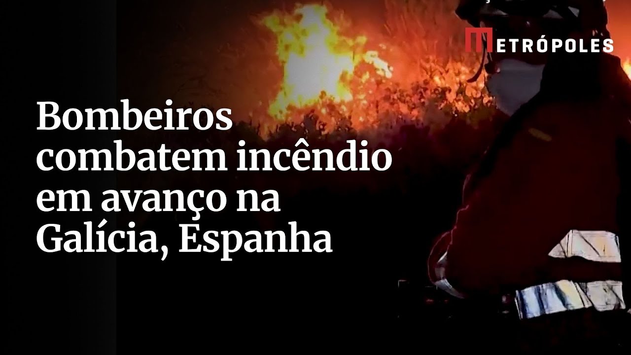 Bombeiros combatem incêndio em avanço na Galícia Espanha