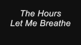 The Hours - Let Me Breathe