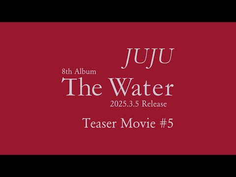 【Teaser Movie #5】JUJU 8th Album『The Water』