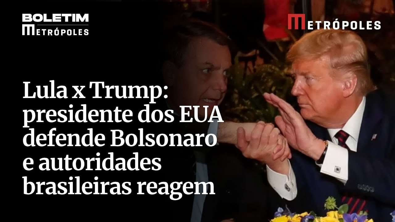 Lula x Trump presidente dos EUA defende Bolsonaro e autoridades brasileiras reagem