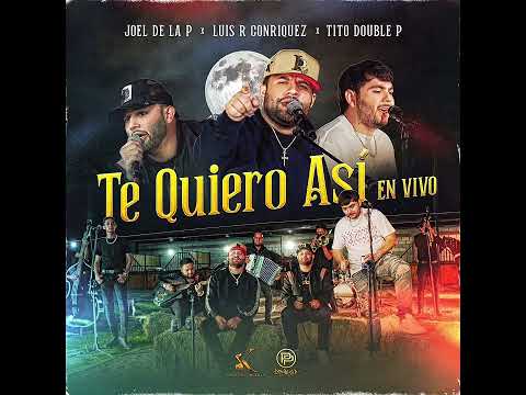 Te Quiero Asi - Luis R Conriquez, Joel De La P, Tito Double P (En Vivo)