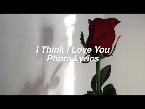 I Think I Love You || Phora Lyrics - UCtyJG-vjEwdU9fldDmkAxqQ