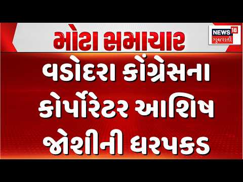 Congress corporator Ashish Joshi was arrested | વડોદરા કોંગ્રેસના કોર્પોરેટર આશિષ જોશીની ધરપકડ
