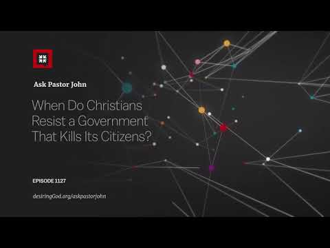 When Do Christians Resist a Government That Kills Its Citizens? // Ask Pastor John