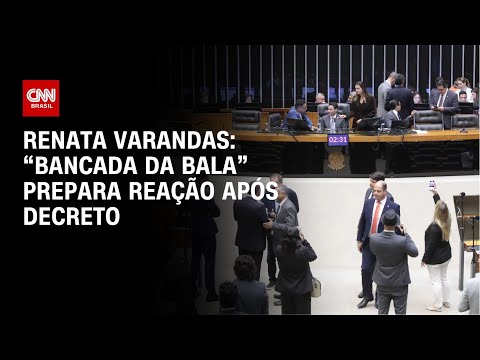 Renata Varandas: “Bancada da bala” prepara reação após decreto | LIVE CNN