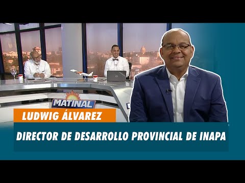 Ludwig Álvarez, Director de desarrollo provincial de INAPA | Matinal