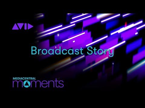 MediaCentral | Broadcast Story